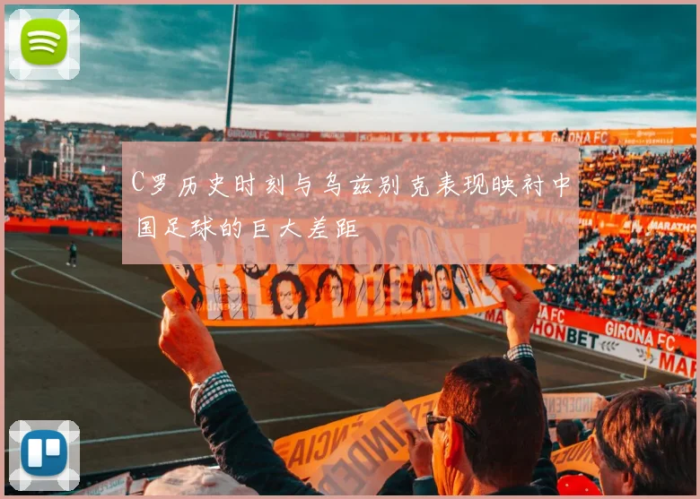 C罗历史时刻与乌兹别克表现映衬中国足球的巨大差距